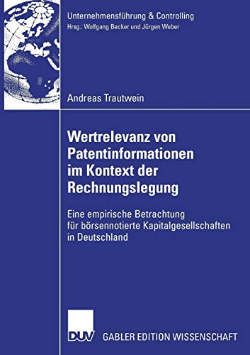 Wertrelevanz von Patentinformationen im Kontext der Rechnungslegung: Eine empirische Betrachtung für börsennotierte Kapitalgesellschaften in Deutschland (Unternehmensführung & Controlling) von Deutscher Universitätsvlg